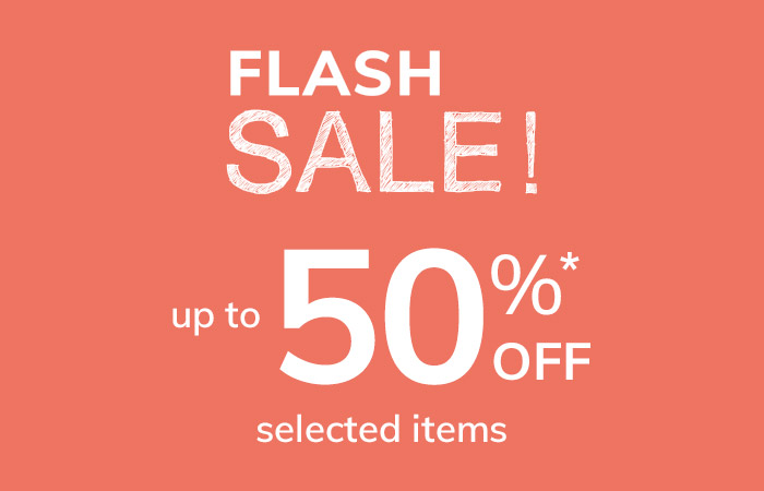 Flash Sale up to 50% off* selected items​