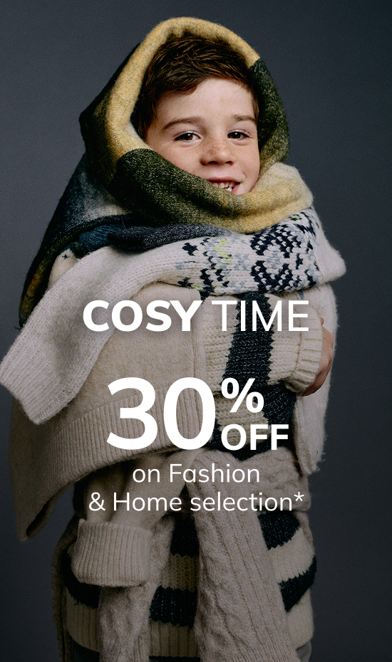 COSY TIME: 30% off on Fashion & Home selection*